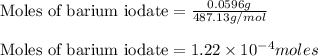 \text{Moles of barium iodate}=\frac{0.0596 g}{487.13 g/mol}\\\\\text{Moles of barium iodate}=1.22\times 10^{-4} moles