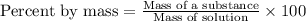 \text{Percent by mass}=\frac{\text{Mass of a substance}}{\text{Mass of solution}}\times 100