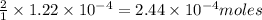 \frac{2}{1}\times 1.22\times 10^{-4} =2.44\times 10^{-4}moles