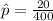 \hat p = \frac{20}{400}