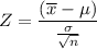 $Z=\frac{(\overline x - \mu)}{\frac{\sigma}{\sqrt n}} $
