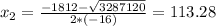 x_{2} = \frac{-1812 - \sqrt{3287120}}{2*(-16)} = 113.28