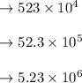 \to 523 \times 10^4    \\\\ \to 52.3 \times 10^5    \\\\ \to 5.23 \times 10^6   \\\\
