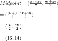 Midpoint = (\frac{x_{1}+x_{2}}{2},\frac{y_{1}+y_{2}}{2})\\\\=(\frac{32+0}{2},\frac{10+18}{2})\\\\=(\frac{32}{2},\frac{28}{2})\\\\=(16,14)