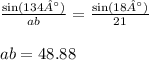 \frac{ \sin(134°) }{ab}  =  \frac{ \sin(18°) }{21}  \\  \\ ab = 48.88
