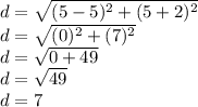 d= \sqrt{(5-5)^2+(5+2)^2} \\d = \sqrt{(0)^2+(7)^2} \\d = \sqrt{0+49} \\d = \sqrt{49}\\d=7