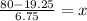\frac{80-19.25}{6.75} = x