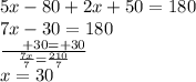 5x - 80 + 2x + 50 = 180 \\ 7x - 30 = 180 \\  \frac{ \:  \:  \:  \:  \:  \:  + 30 =  + 30}{ \frac{7x}{7}  =  \frac{210}{7} }  \\ x = 30