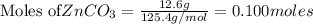 \text{Moles of} ZnCO_3=\frac{12.6 g}{125.4g/mol}=0.100moles