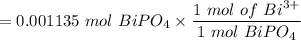 = 0.001135 \ mol \ BiPO_4 \times \dfrac{1 \ mol \ of \ Bi^{3+}}{1 \ mol \ BiPO_4}