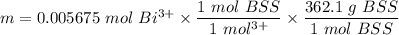m = 0.005675 \ mol  \ Bi^{3+} \times \dfrac{1 \ mol \ BSS}{1 \ mol \Bi^{3+}} \times \dfrac{362.1 \ g \ BSS}{1 \ mol \ BSS}