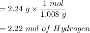 =2.24 \ g\times \dfrac{1 \ mol }{1.008 \ g} \\ \\ =2.22 \ mol \ of \ Hydrogen