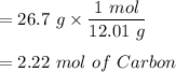 =26.7 \ g\times \dfrac{1 \ mol }{12.01 \ g} \\ \\ =2.22 \ mol \ of \ Carbon
