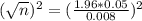 (\sqrt{n})^2 = (\frac{1.96*0.05}{0.008})^2