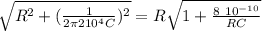 \sqrt{R^2 + ( \frac{1}{2\pi  2 10^4 C} )^2 } =  R  \sqrt{ 1+ \frac{8 \ 10^{-10} }{RC}     }