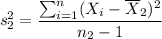 $s_2^2=\frac{\sum_{i=1}^n(X_i- \overline X_2)^2}{n_2-1}$