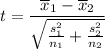 $t=\frac{\overline x_1 - \overline x_2}{\sqrt{\frac{s_1^2}{n_1}+\frac{s_2^2}{n_2}}}$