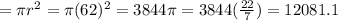 =\pi r^2=\pi (62)^2=3844\pi=3844(\frac{22}{7})=12081.1