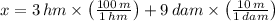 x = 3\,hm \times \left(\frac{100\,m}{1\,hm} \right)+9\,dam\times \left(\frac{10\,m}{1\,dam} \right)