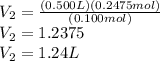 V_{2} = \frac{(0.500 L)(0.2475 mol)}{(0.100 mol)} \\V_{2} = 1.2375\\V_{2} = 1.24 L