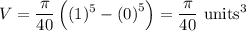 \displaystyle V=\frac{\pi}{40}\left((1)^5-\left(0\right)^5\right)=\frac{\pi}{40}\text{ units}^3