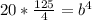 20*\frac{125}{4} = b^4