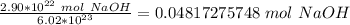 \frac {2.90*10^{22} \ mol \ NaOH}{6.02*10^{23}}=0.04817275748 \ mol \ NaOH