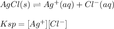 AgCl(s)\rightleftharpoons Ag^+(aq)+Cl^-(aq)\\\\Ksp=[Ag^+][Cl^-]\\