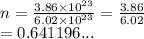 n =  \frac{3.86 \times {10}^{23} }{6.02 \times  {10}^{23} }  =  \frac{3.86}{6.02}  \\  = 0.641196...