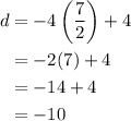 \begin{aligned} \displaystyle d&=-4\left(\frac{7}{2}\right)+4\\&=-2(7)+4\\&=-14+4\\&=-10 \end{aligned}