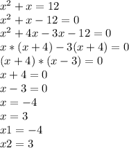 x^{2} + x = 12\\x^{2} +x-12=0\\x^{2} +4x-3x-12=0\\x*(x+4)-3(x+4)=0\\(x+4)*(x-3)=0\\x+4= 0  \\x-3=0\\x=-4 \\x=3\\x1=-4 \\x2=3
