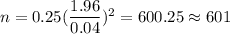 n=0.25(\dfrac{1.96}{0.04})^2=600.25\approx601
