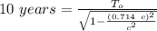 10\ years = \frac{T_o}{\sqrt{1-\frac{(0.714\ c)^2}{c^2} } } \\\\
