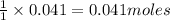 \frac{1}{1}\times 0.041=0.041moles