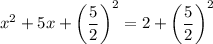 x^2+5x+\left(\dfrac{5}{2}\right)^2=2+\left(\dfrac{5}{2}\right)^2
