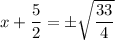 x+\dfrac{5}{2}=\pm \sqrt{\dfrac{33}{4}}