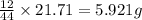 \frac{12}{44}\times 21.71=5.921g