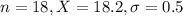 n = 18, X = 18.2, \sigma = 0.5