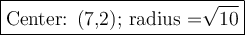 \large\boxed{\text{Center: (7,2); radius =} \sqrt{10}}}