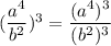 (\dfrac{a^4}{b^2})^3=\dfrac{(a^4)^3}{(b^2)^3}