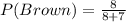 P(Brown)=\frac{8}{8+7}