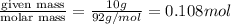 \frac{\text {given mass}}{\text {molar mass}}=\frac{10g}{92g/mol}=0.108mol