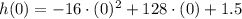 h(0) = -16\cdot (0)^{2}+128\cdot (0) + 1.5