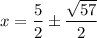 x = \dfrac{5}{2} \pm {\dfrac{\sqrt{57}}{2}