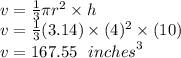 v =  \frac{1}{3} \pi {r}^{2}  \times h \\ v =  \frac{1}{3} (3.14) \times ( {4})^{2}  \times (10) \\ v = 167.55 \: \:  \:   {inches}^{3}
