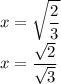 \displaystyle {x}  =   \sqrt{\frac{2}{3} } \\ x =  \frac{ \sqrt{2} }{ \sqrt{3} }