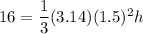 16=\dfrac{1}{3}(3.14)(1.5)^2h