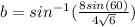 b =  sin^{-1} (\frac{8sin(60)}{4\sqrt{6} } )