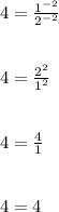 4 = \frac{1^{-2} }{2^{-2} } \\\\\\4 = \frac{2^2}{1^2}\\\\\\4 = \frac{4}{1} \\\\\\4 = 4