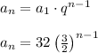 a_n=a_1\cdot q^{n-1}\\\\a_n =32\left(\frac32\right)^{n-1}